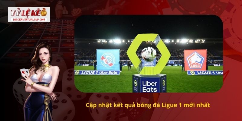 Kết quả bóng đá Ligue 1 1 Cập nhật kết quả bóng đá Ligue 1 mới nhất