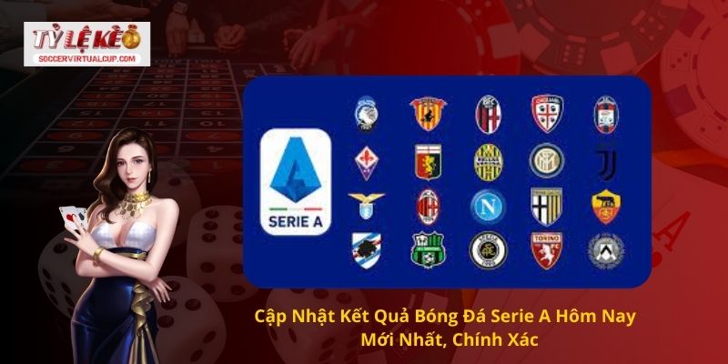 Cập Nhật Kết Quả Bóng Đá Serie A Hôm Nay – Mới Nhất, Chính Xác