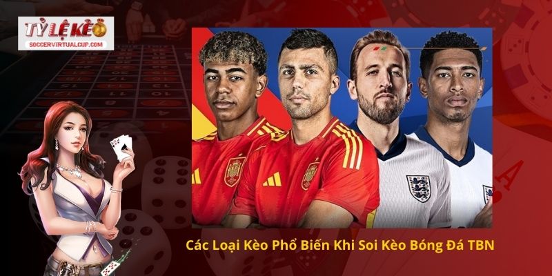 Các Loại Kèo Phổ Biến Khi Soi Kèo Bóng Đá TBN 