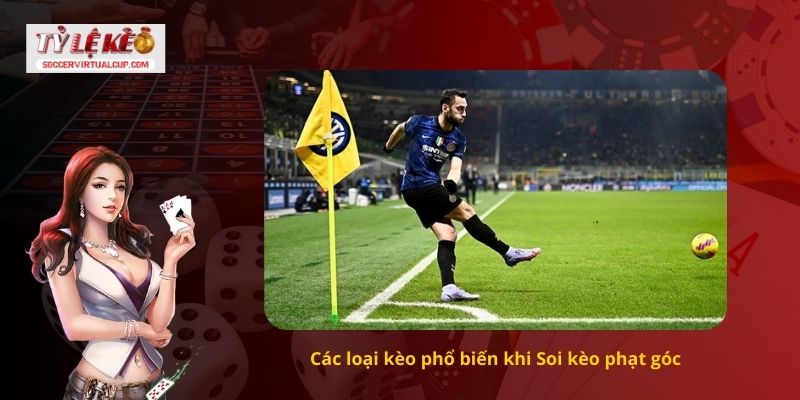 Hướng Dẫn Soi kèo phạt góc chính xác nhất 2 Các loại kèo phổ biến khi Soi kèo phạt góc