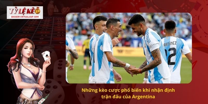Những kèo cược phổ biến khi nhận định trận đấu của Argentina 